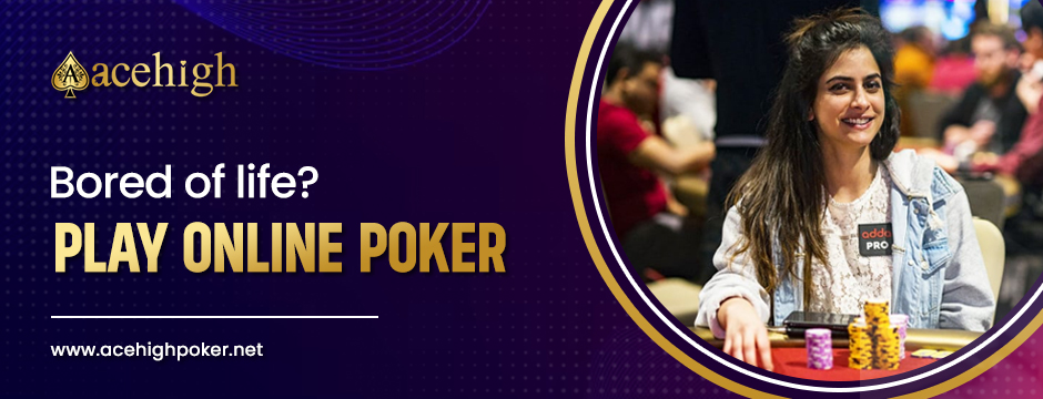 Bored of life? Play Online Poker Games - AceHigh Poker