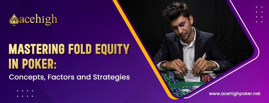Mastering Fold Equity in Poker: Concepts, Factors, and Strategies - AceHigh Poker
