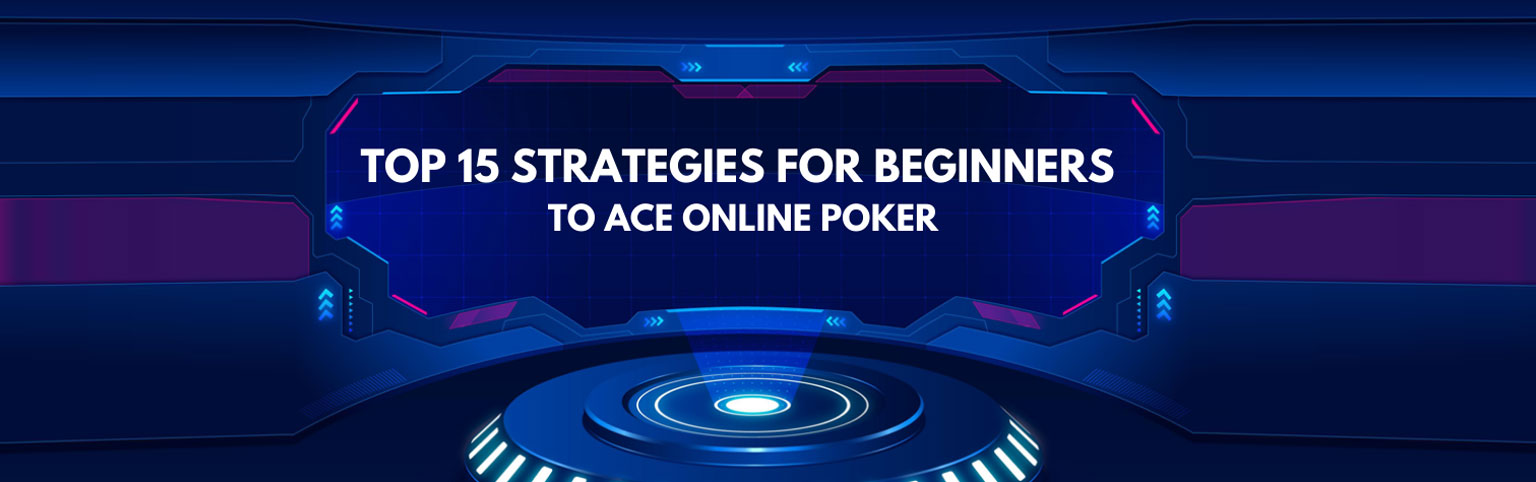 Strategies for Beginners to Ace Online Poker