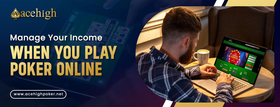 Manage Your Income When You Play Poker Online - AceHigh Poker