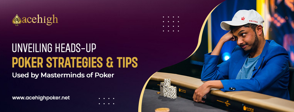 Unveiling Heads-Up Online Poker Strategy & Tips Used by Masterminds of Poker - AceHigh Poker