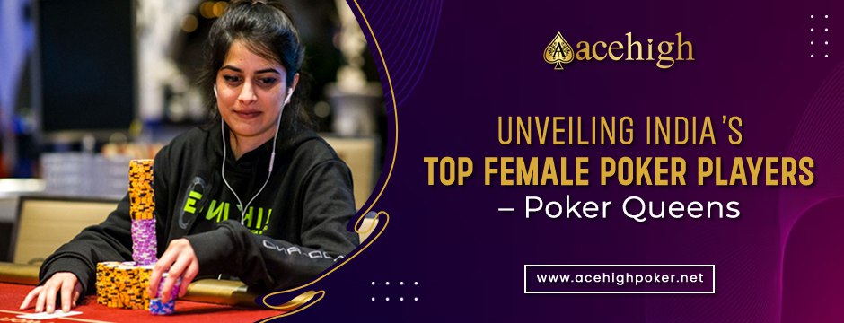 Unveiling India’s Top Female Poker Players – Poker Queens - AceHigh Poker